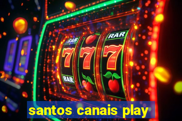 santos canais play