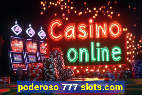 poderoso 777 slots.com