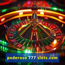 poderoso 777 slots.com