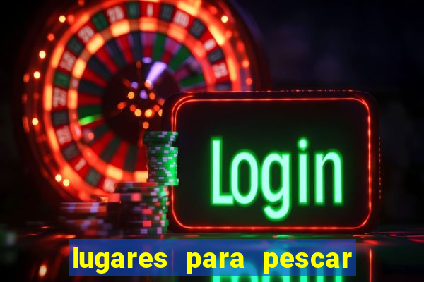 lugares para pescar perto de mim