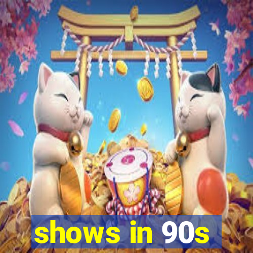 shows in 90s