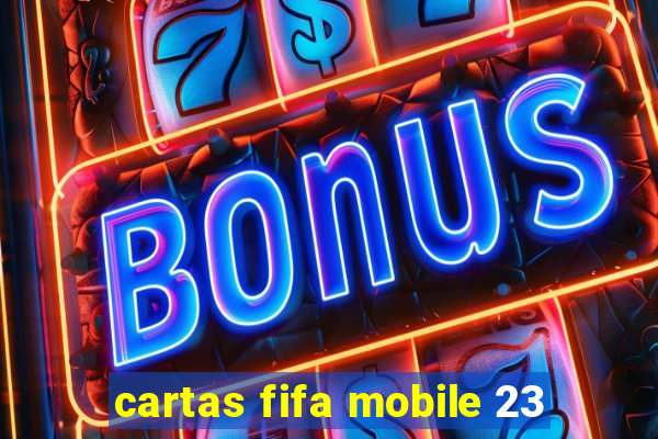 cartas fifa mobile 23