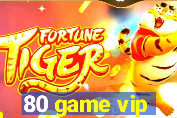 80 game vip