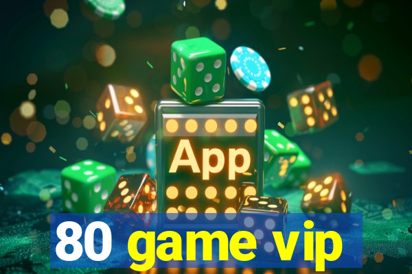 80 game vip