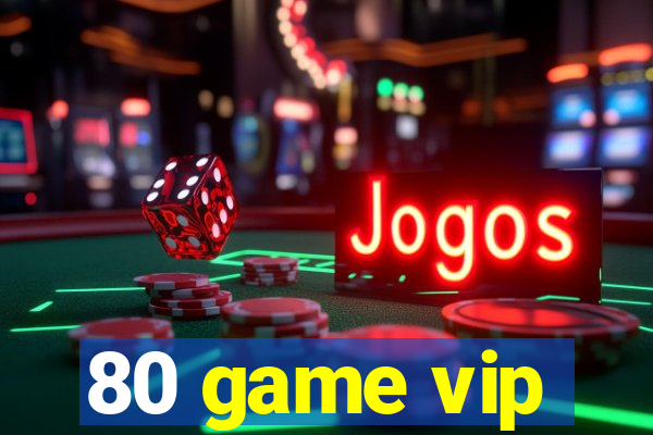 80 game vip