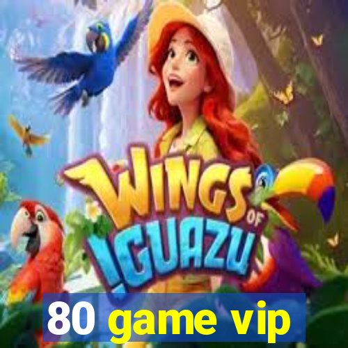 80 game vip