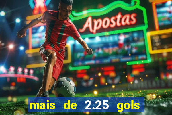 mais de 2.25 gols o que significa