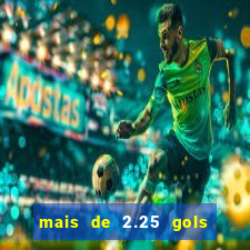 mais de 2.25 gols o que significa