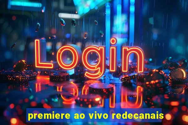 premiere ao vivo redecanais