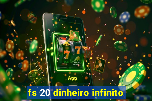 fs 20 dinheiro infinito