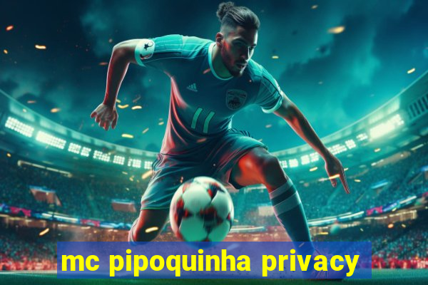 mc pipoquinha privacy