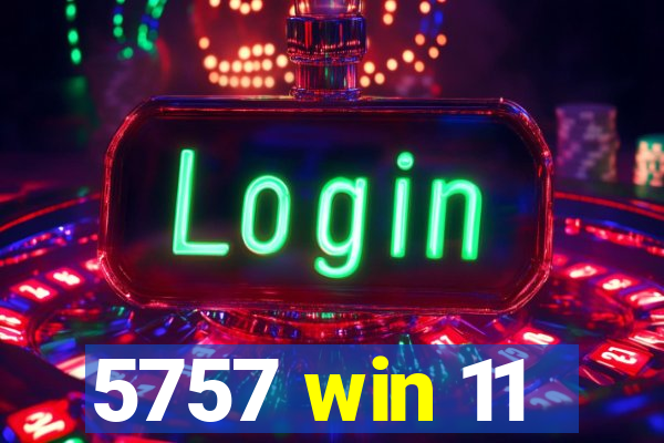 5757 win 11