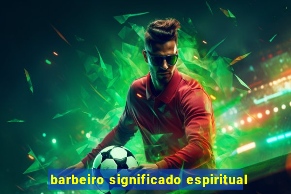 barbeiro significado espiritual