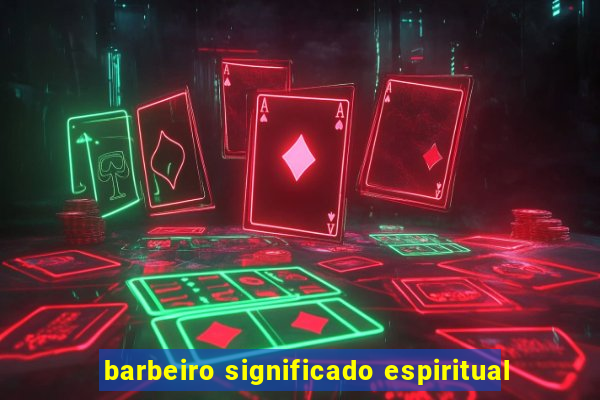 barbeiro significado espiritual