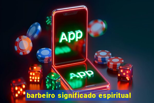 barbeiro significado espiritual