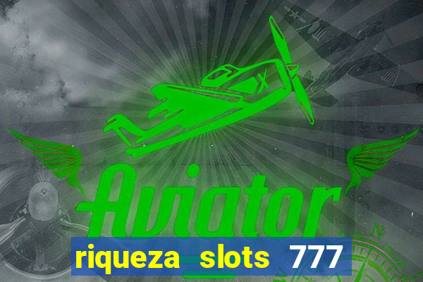 riqueza slots 777 paga mesmo