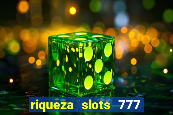 riqueza slots 777 paga mesmo