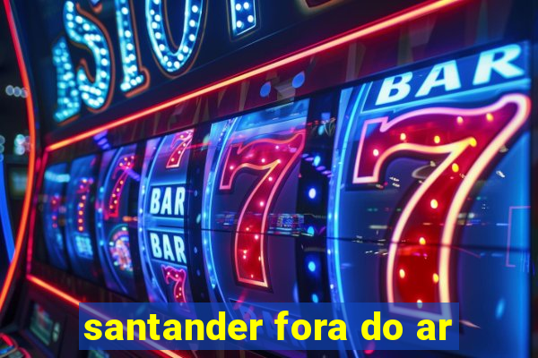 santander fora do ar