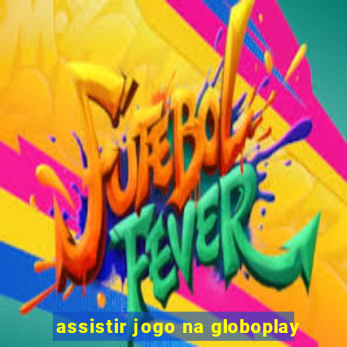 assistir jogo na globoplay