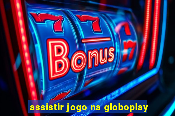 assistir jogo na globoplay