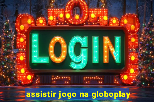 assistir jogo na globoplay