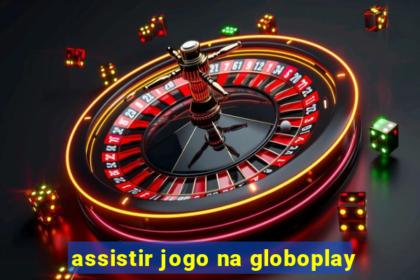 assistir jogo na globoplay