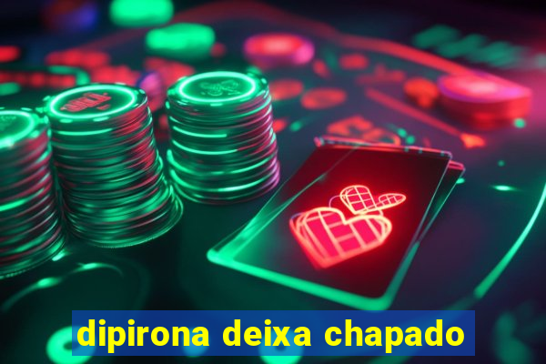 dipirona deixa chapado