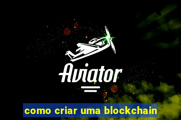 como criar uma blockchain