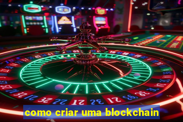 como criar uma blockchain