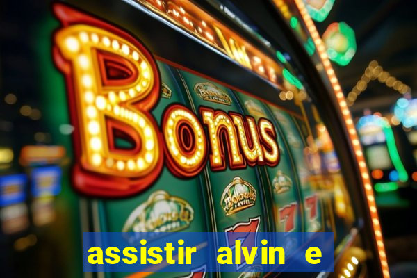 assistir alvin e os esquilos