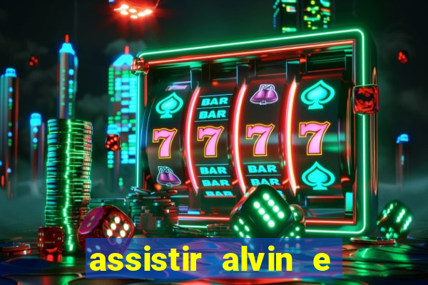 assistir alvin e os esquilos