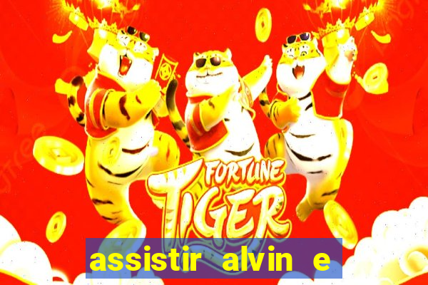 assistir alvin e os esquilos