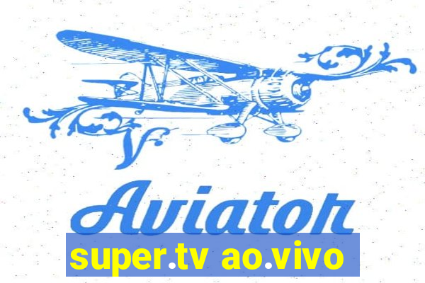 super.tv ao.vivo