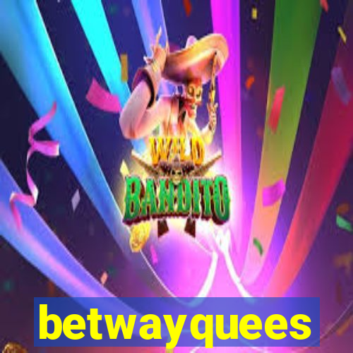 betwayquees