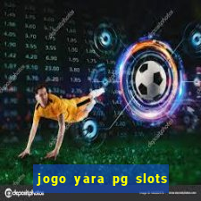 jogo yara pg slots paga mesmo