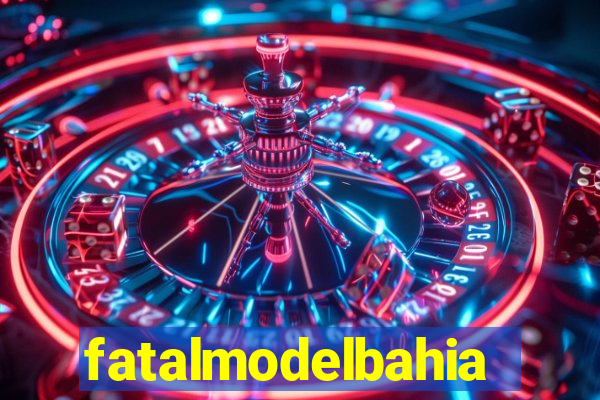 fatalmodelbahia