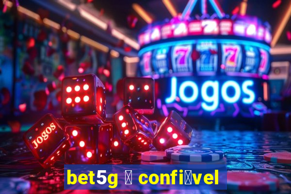 bet5g 茅 confi谩vel