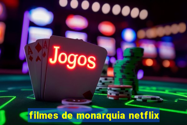 filmes de monarquia netflix