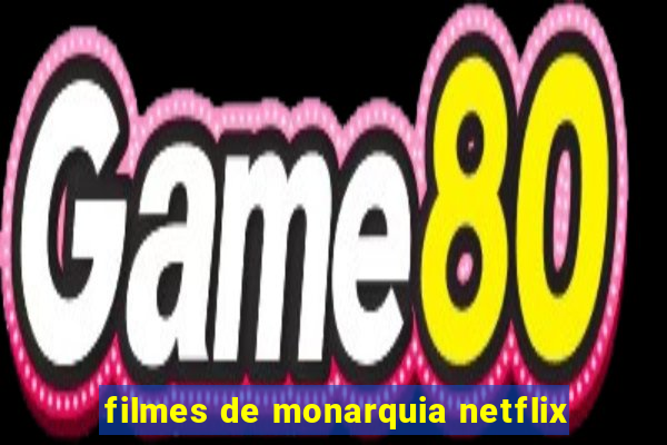 filmes de monarquia netflix