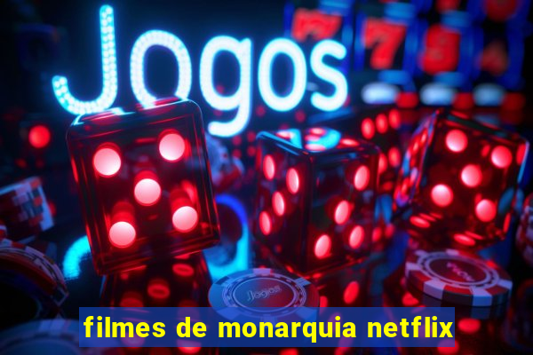 filmes de monarquia netflix