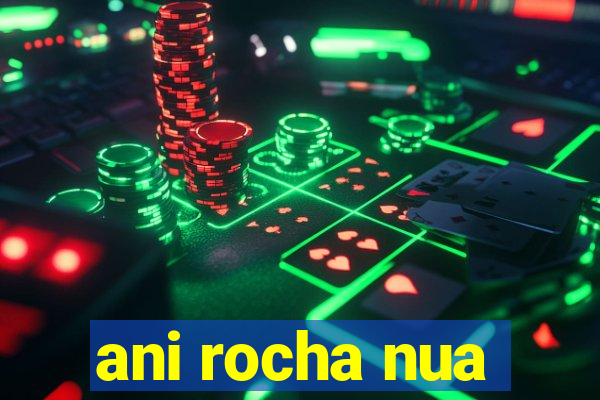 ani rocha nua