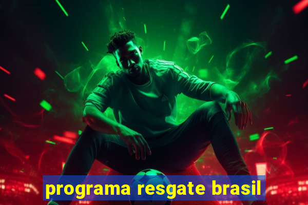 programa resgate brasil