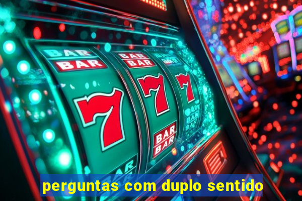 perguntas com duplo sentido