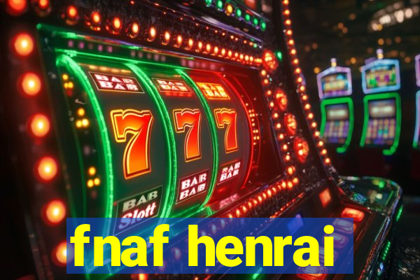 fnaf henrai