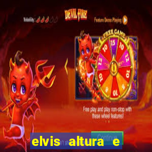 elvis altura e peso elvis bugalu altura e