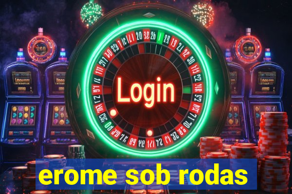 erome sob rodas