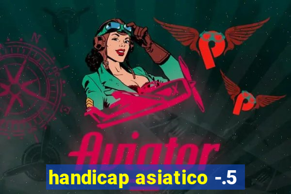 handicap asiatico -.5