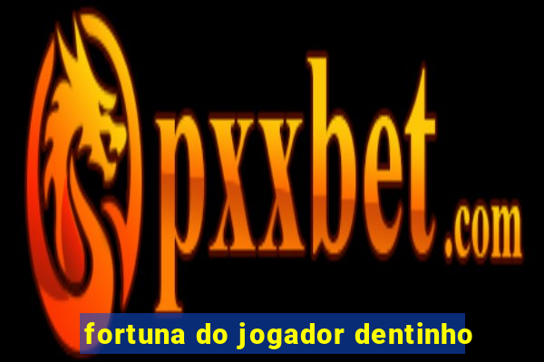 fortuna do jogador dentinho