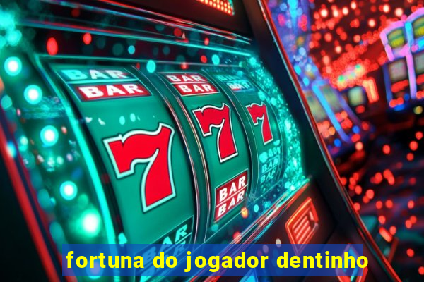 fortuna do jogador dentinho