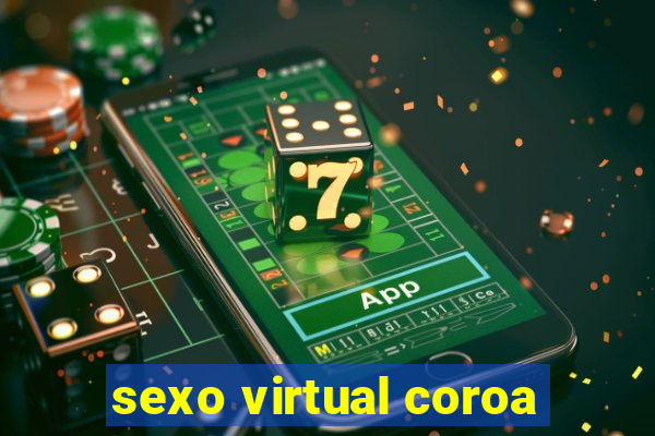 sexo virtual coroa